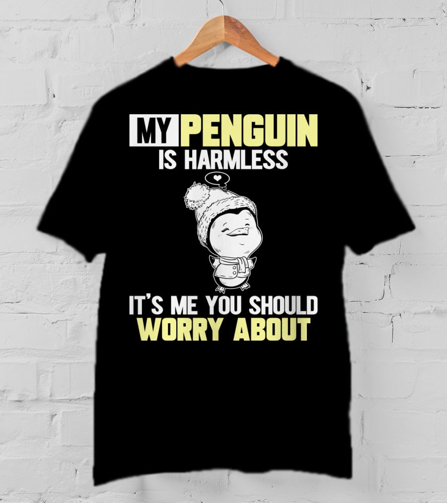My Penguin Is Harmless It's ME You Should Worry About T-Shirt