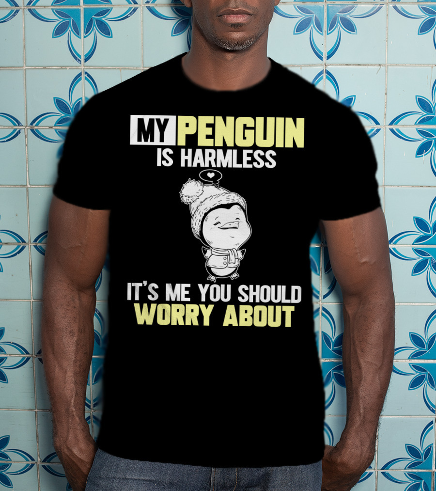 My Penguin Is Harmless It's ME You Should Worry About T-Shirt