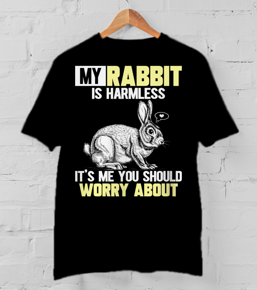 My Rabbit Is Harmless It's ME You Should Worry About T-Shirt