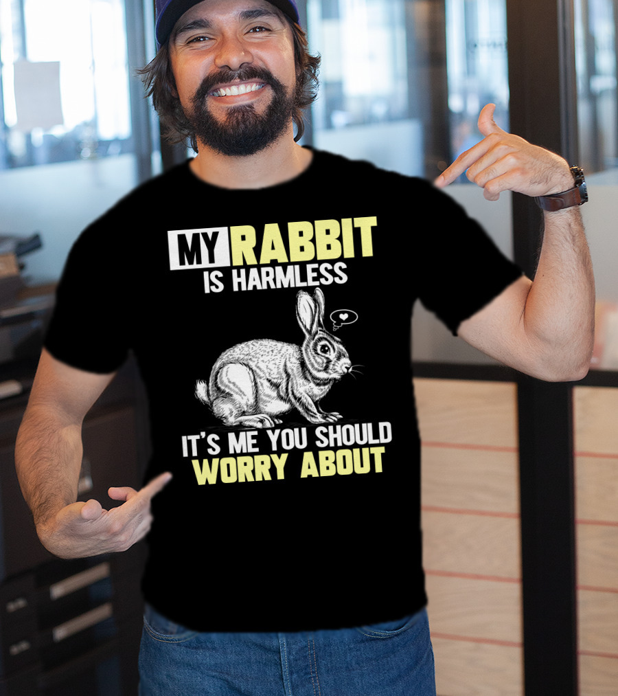 My Rabbit Is Harmless It's ME You Should Worry About T-Shirt