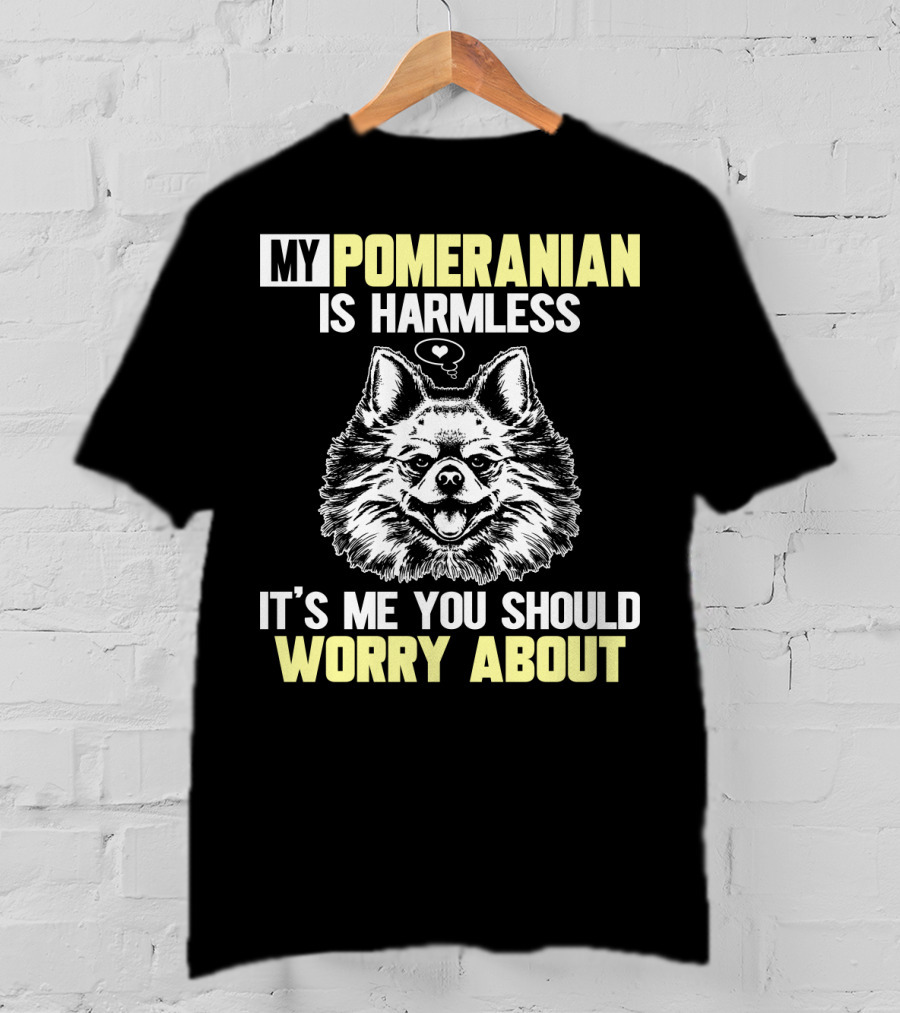 My Pomeranian Is Harmless It's ME You Should Worry About T-Shirt