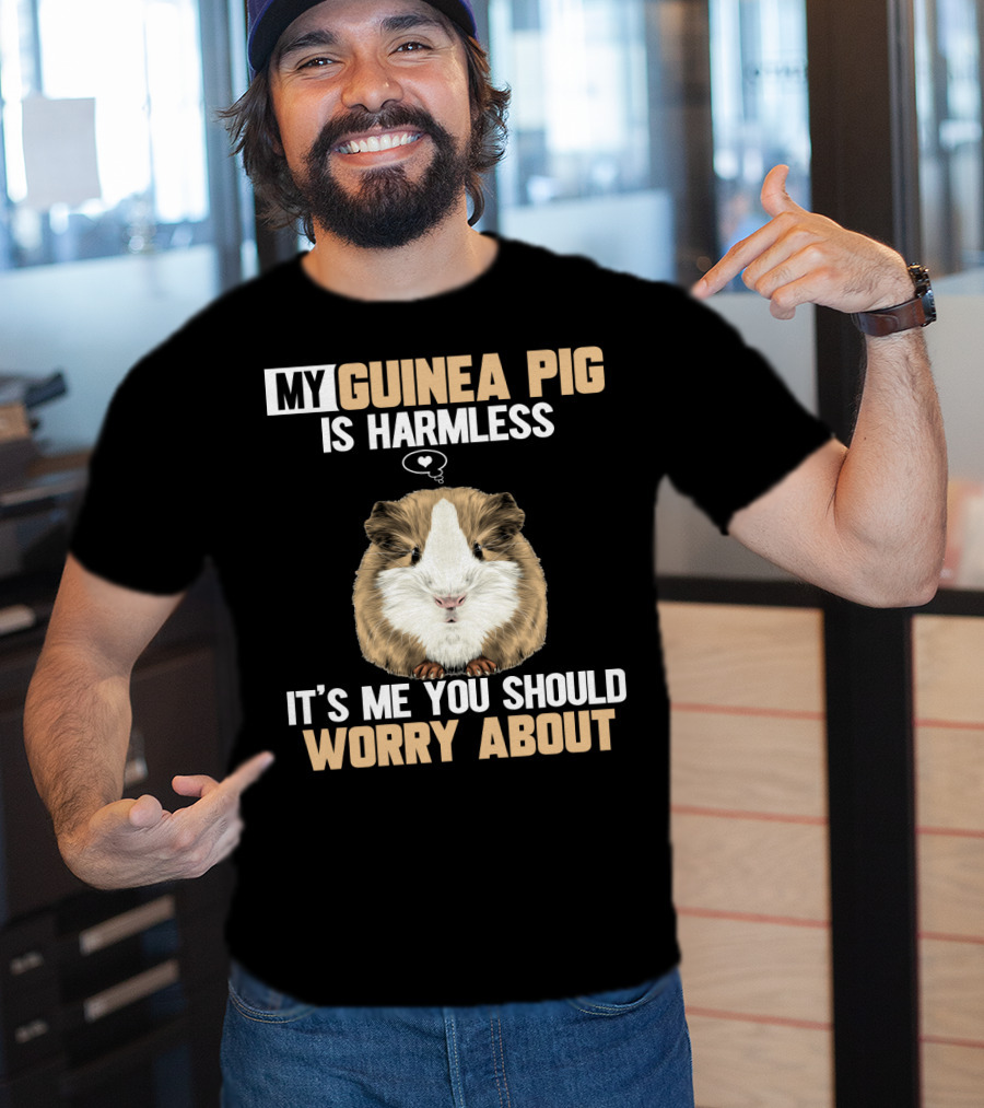 My Guinea Pig Is Harmless It's Me You Should Worry About T-Shirt