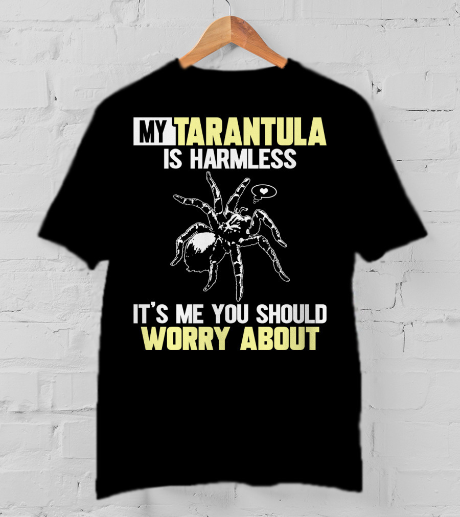 My Tarantula Is Harmless It's ME You Should Worry About T-Shirt