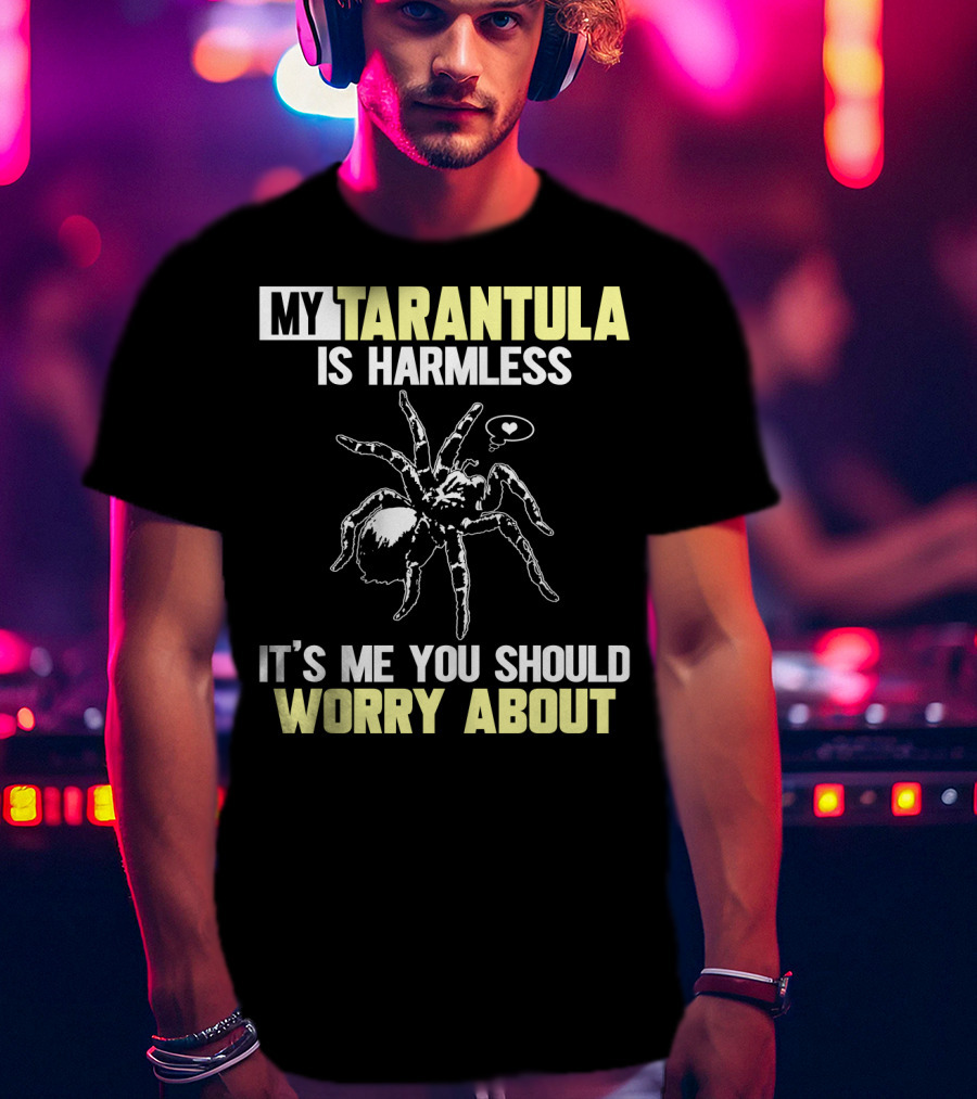 My Tarantula Is Harmless It's ME You Should Worry About T-Shirt