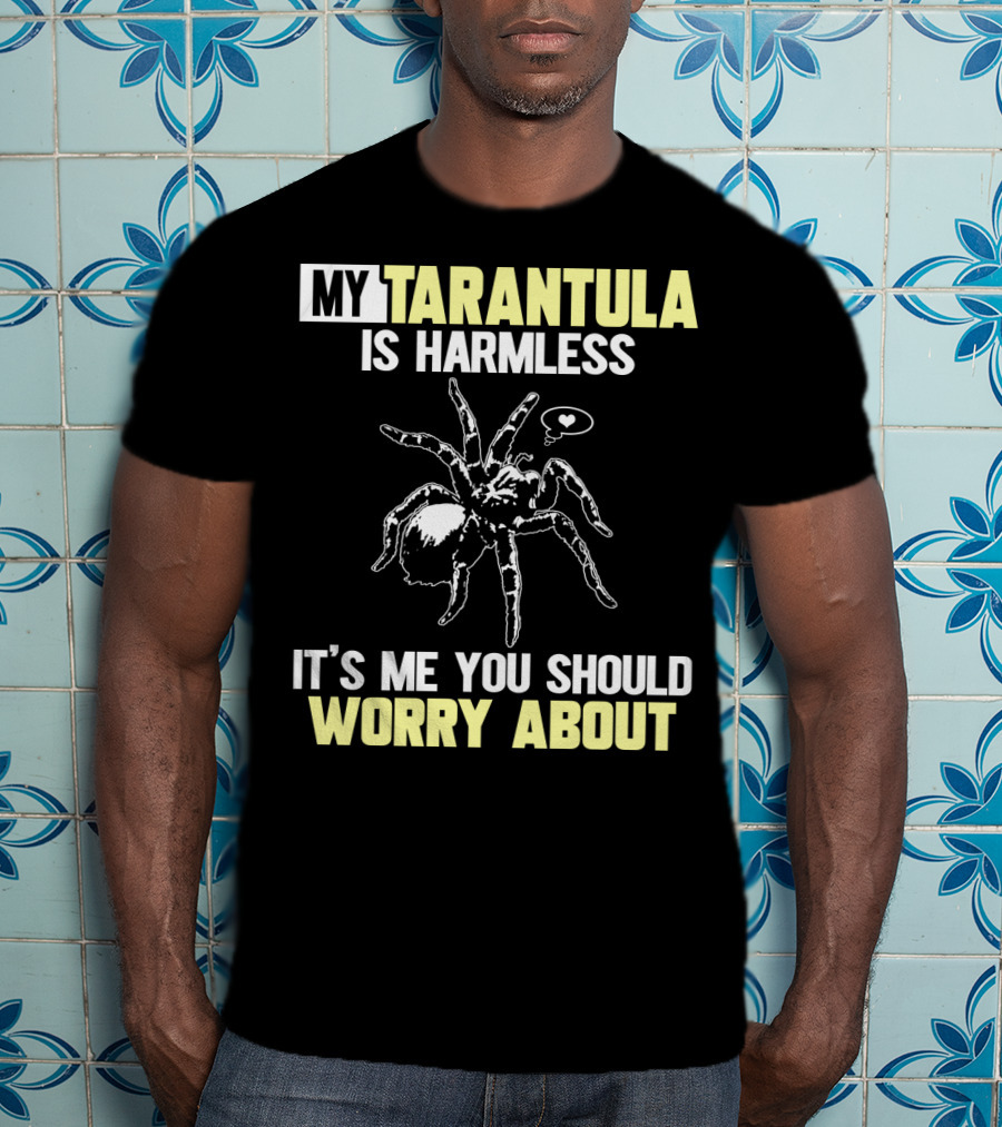 My Tarantula Is Harmless It's ME You Should Worry About T-Shirt