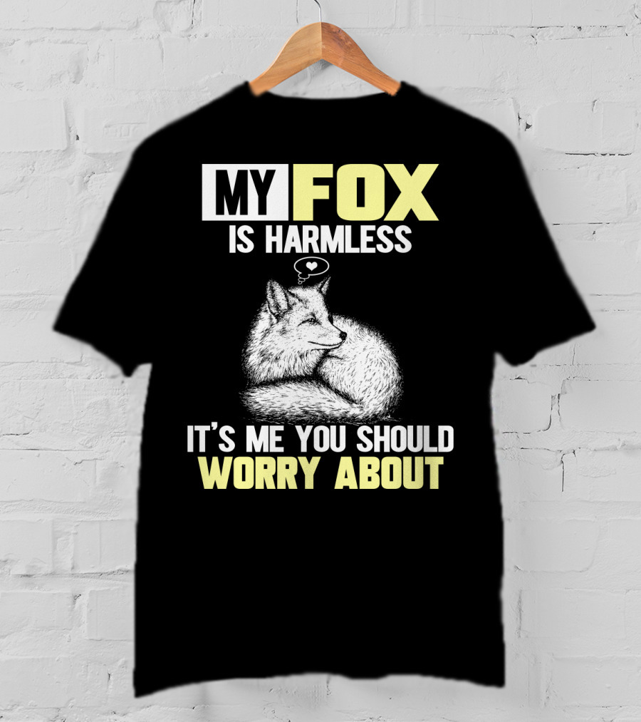 My Fox Is Harmless It's ME You Should Worry About T-Shirt