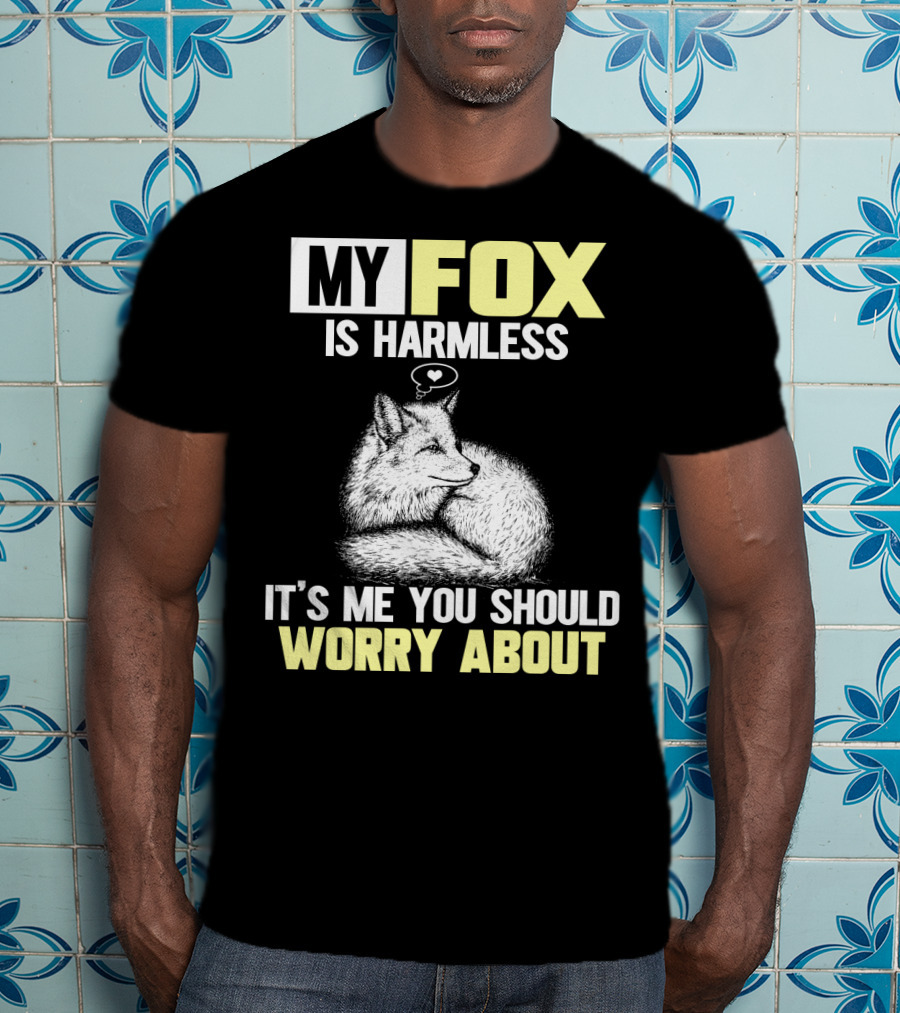 My Fox Is Harmless It's ME You Should Worry About T-Shirt