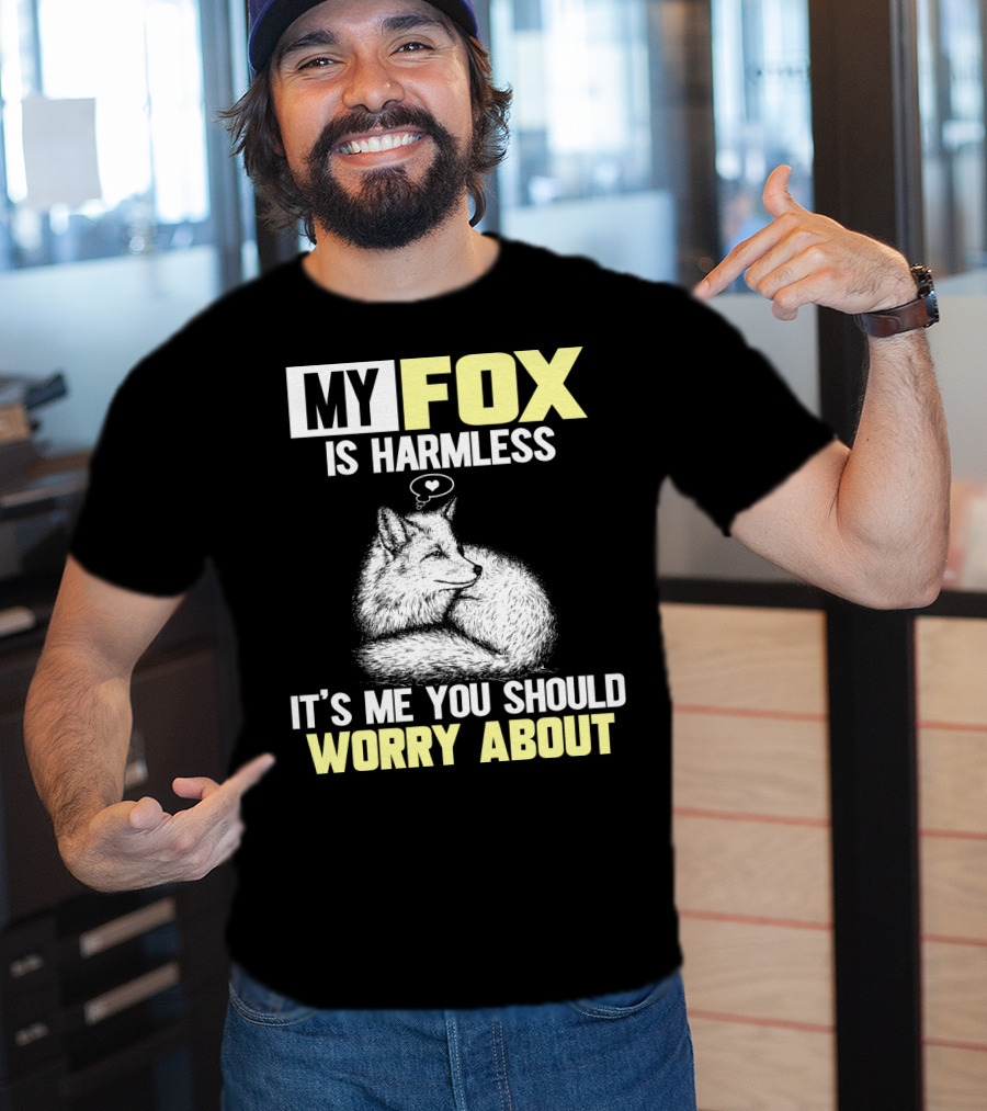 My Fox Is Harmless It's ME You Should Worry About T-Shirt