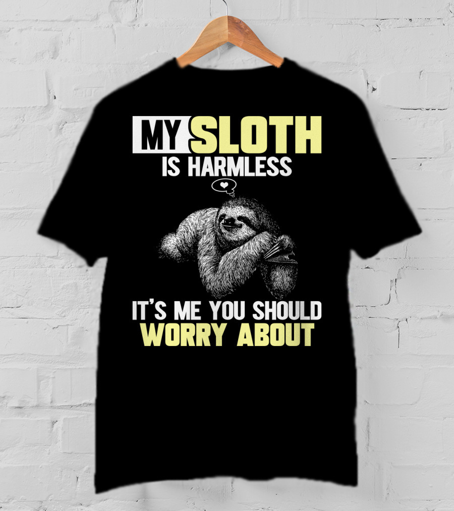 My Sloth Is Harmless It's ME You Should Worry About T-Shirt