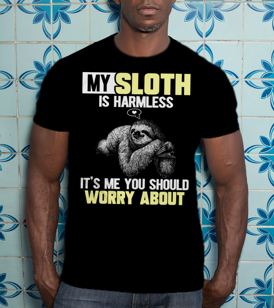 My Sloth Is Harmless It's ME You Should Worry About T-Shirt