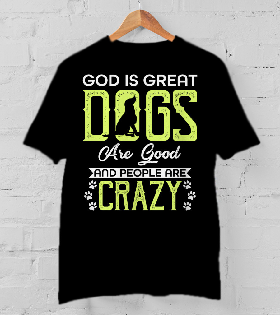 God Is Great Dogs Are Good And People Are Crazy With Paw Prints T-Shirt