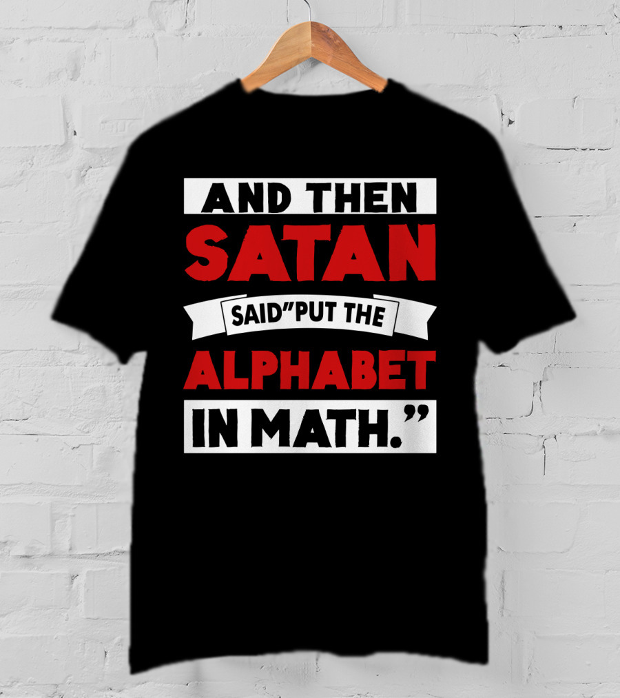 And Then Satan Said Put The Alphabet In Math T-Shirt