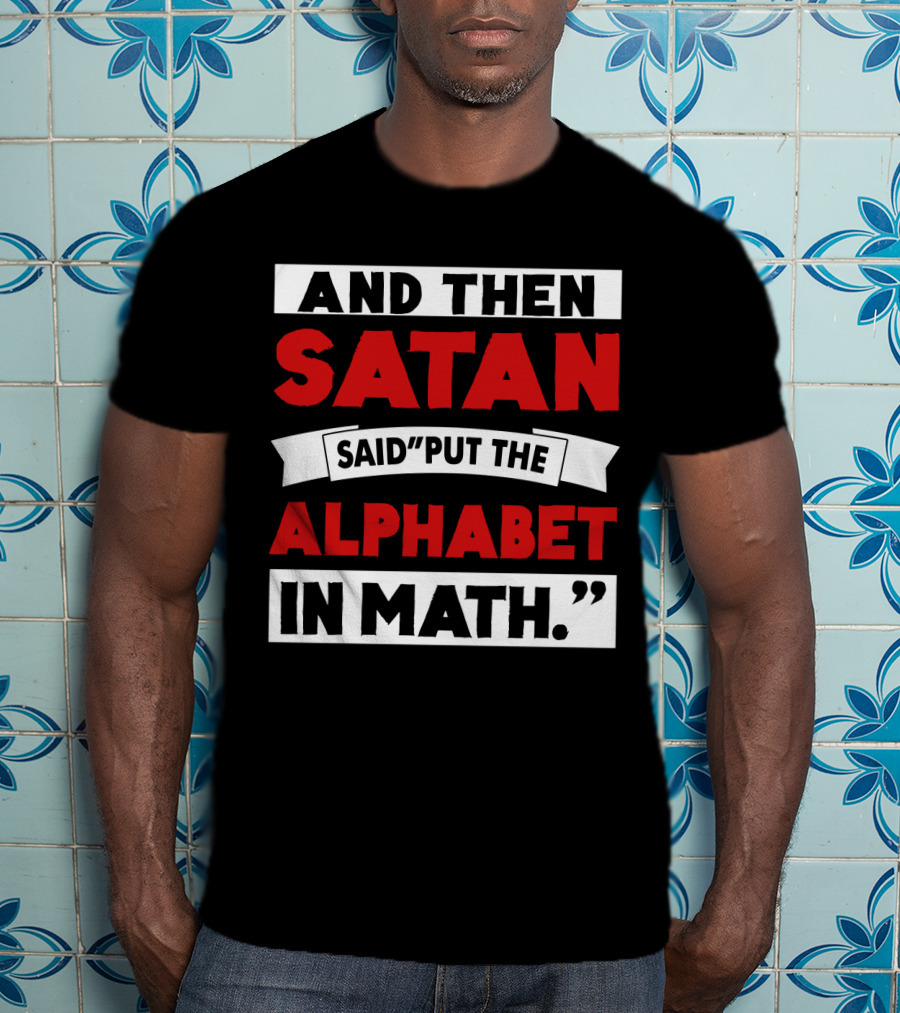 And Then Satan Said Put The Alphabet In Math T-Shirt