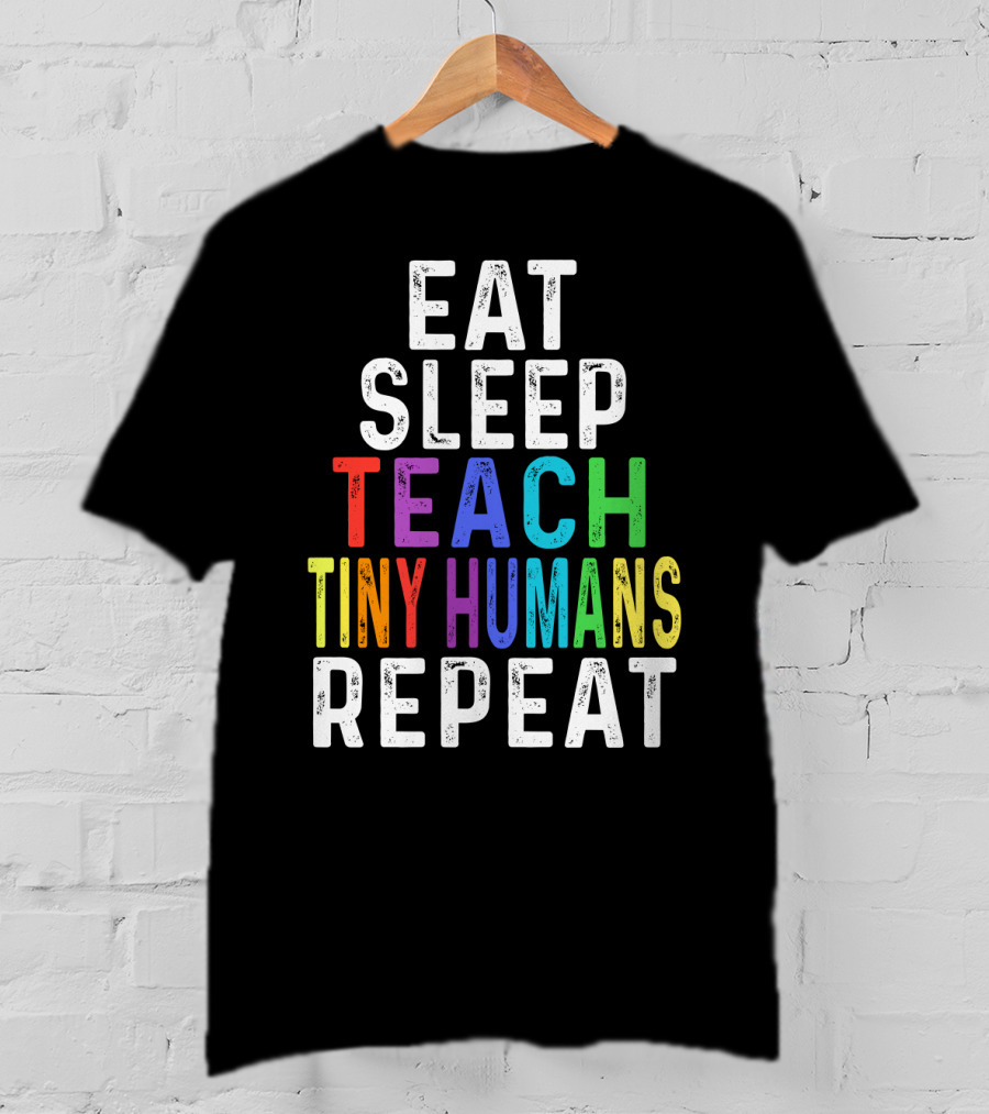 Eat Sleep Teach Colorful Tiny Humans Repeat T-Shirt
