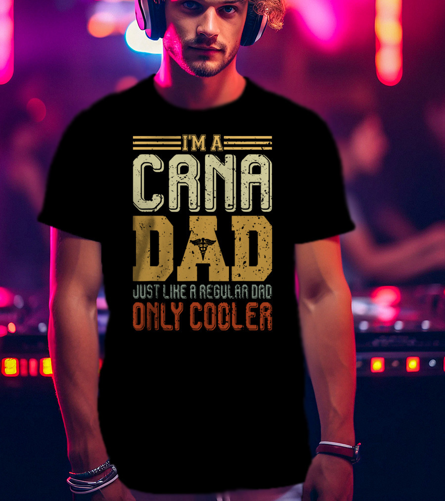 CRNA Dad Just Like A Regular Dad Only Cooler T-Shirt