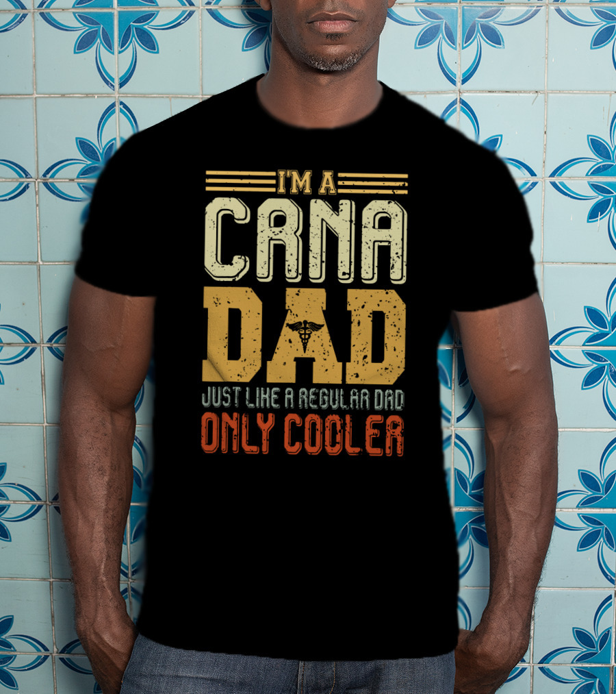 CRNA Dad Just Like A Regular Dad Only Cooler T-Shirt