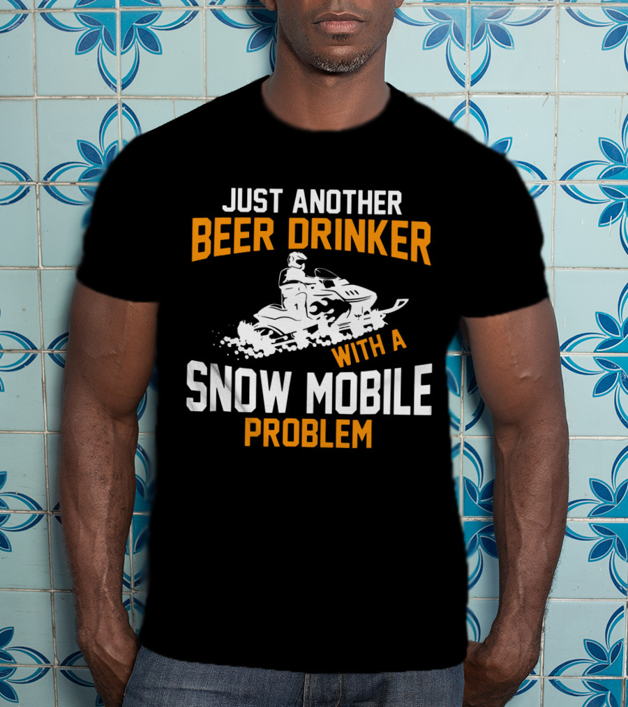 Just Another Beer Drinker With A Snow Mobile Problem T-Shirt