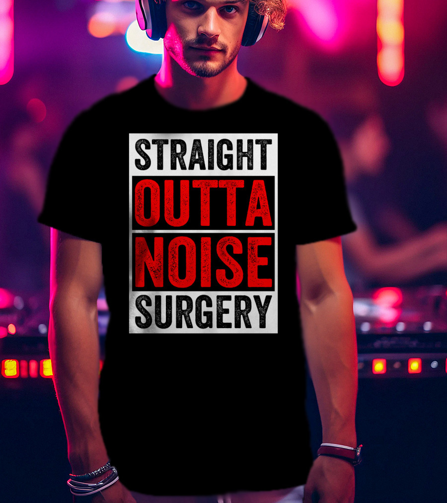 Straight Outta Noise Surgery T-Shirt