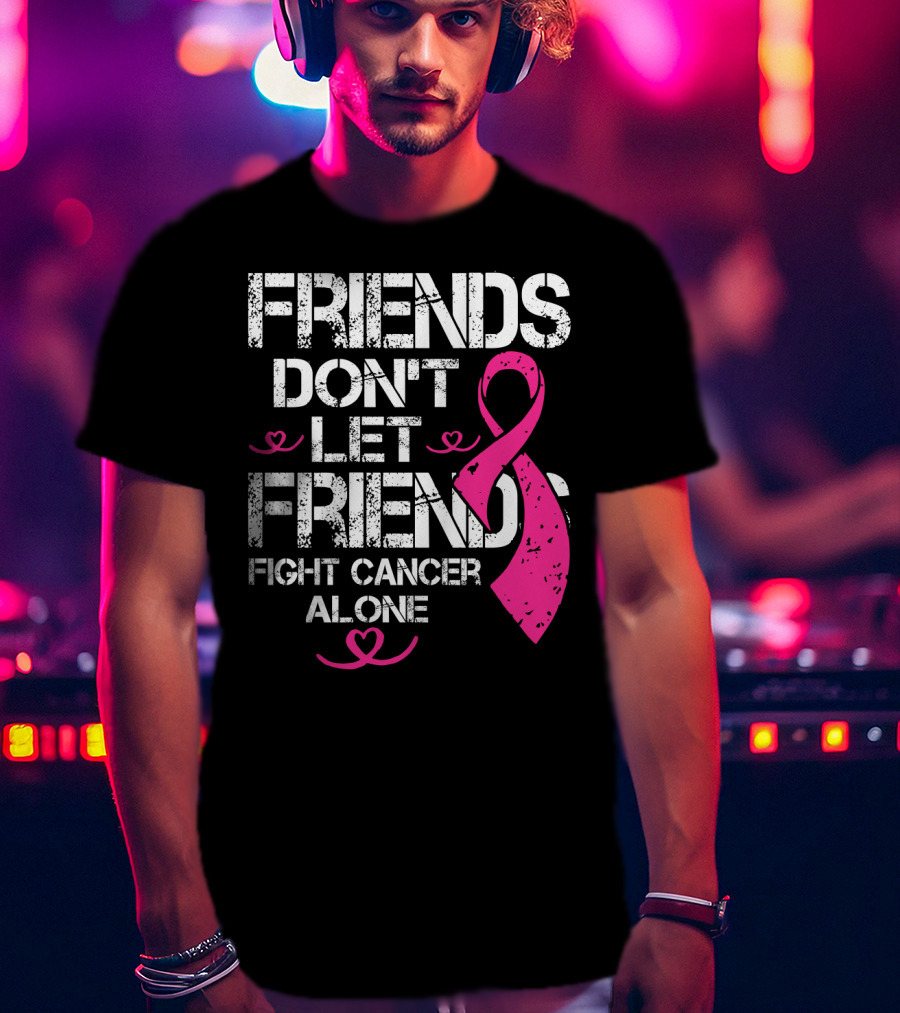 Friends Don't Let Friends Fight Cancer Alone Breast Cancer T-Shirt