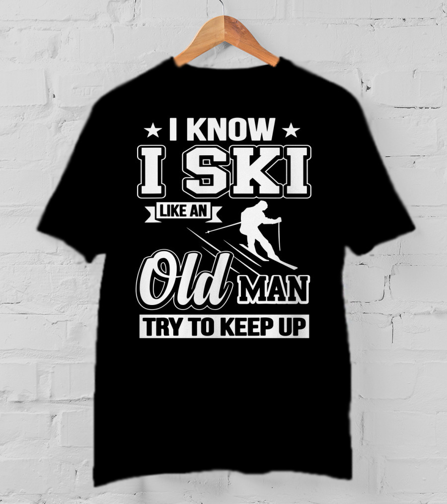 I Know I Ski Like An Old Man Try To Keep Up Skiing Challenge T-Shirt