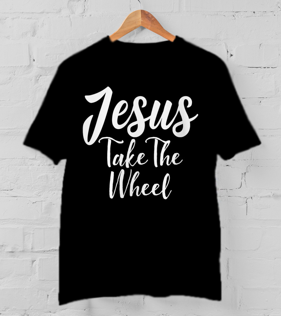 Jesus Take The Wheel T-Shirt
