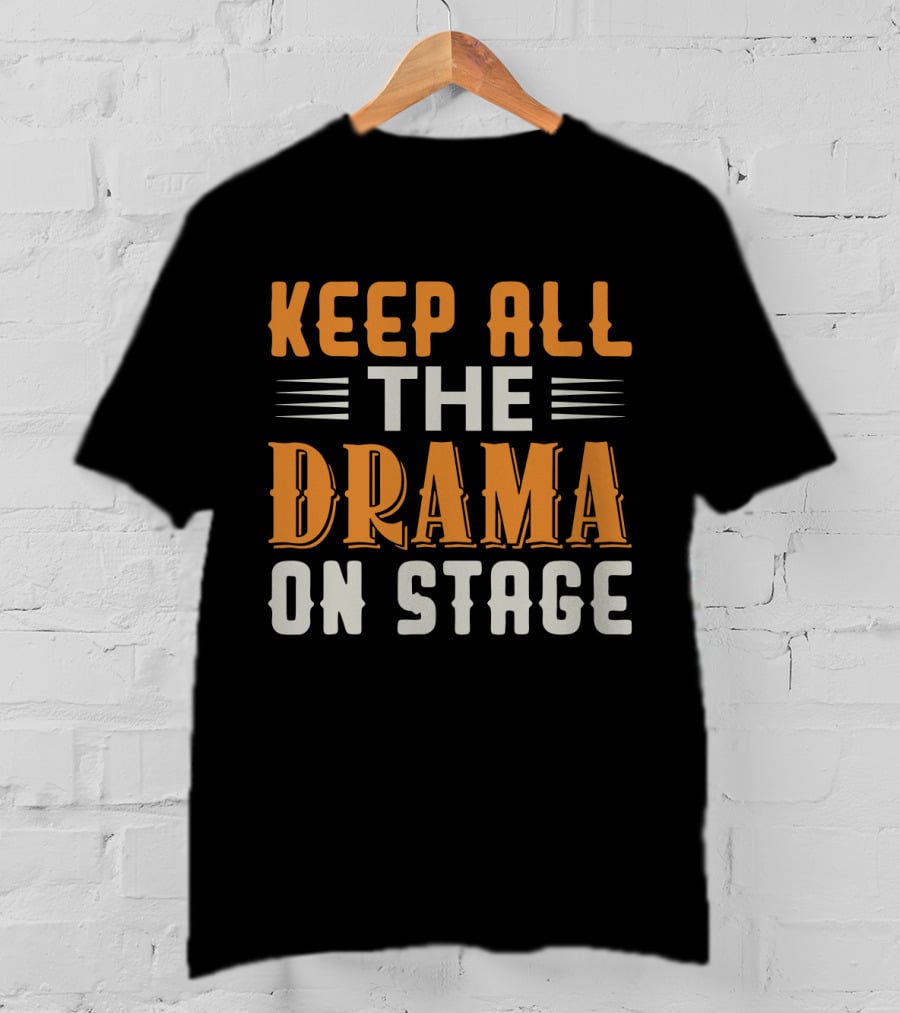 Keep All The Drama On Stage T-Shirt