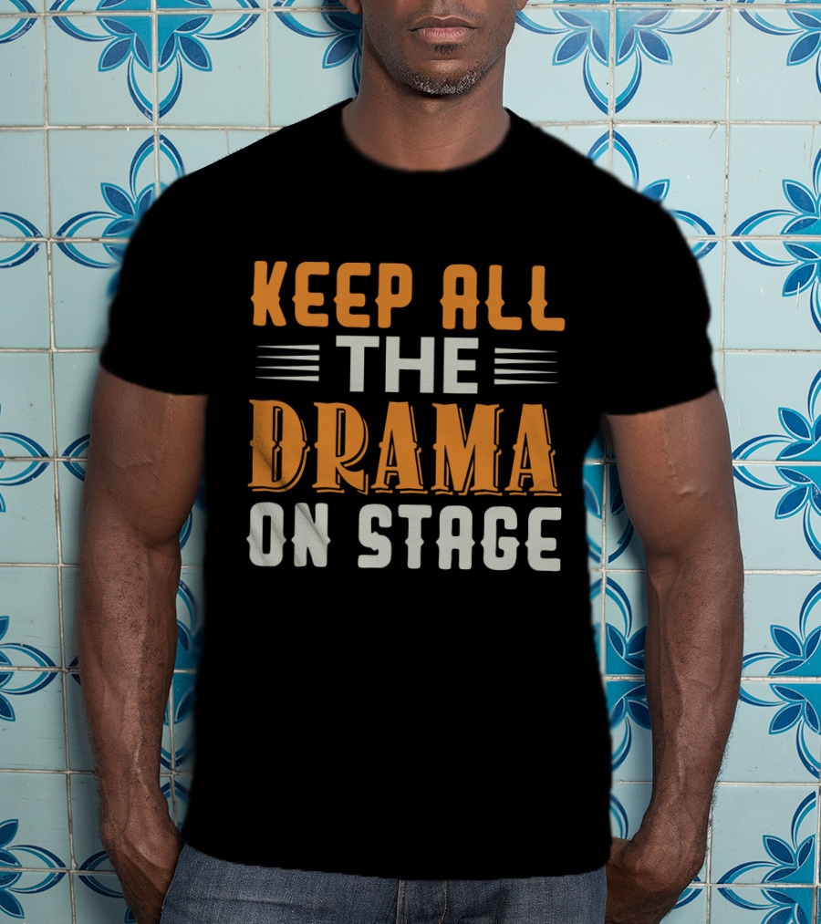 Keep All The Drama On Stage T-Shirt