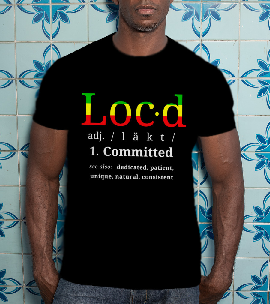Locd Committed Dreadlock Lifestyle Dedicated Patient Unique Natural Consistent T-Shirt