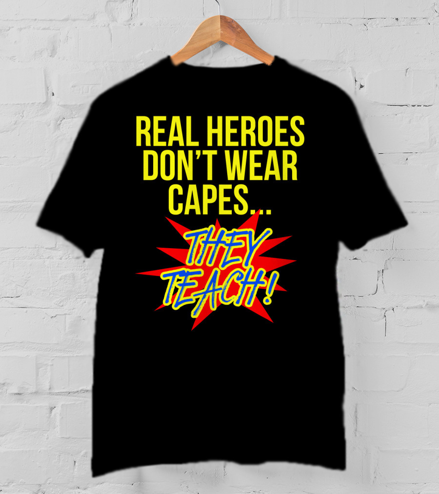 Real Heroes Don't Wear Capes They Teach T-Shirt