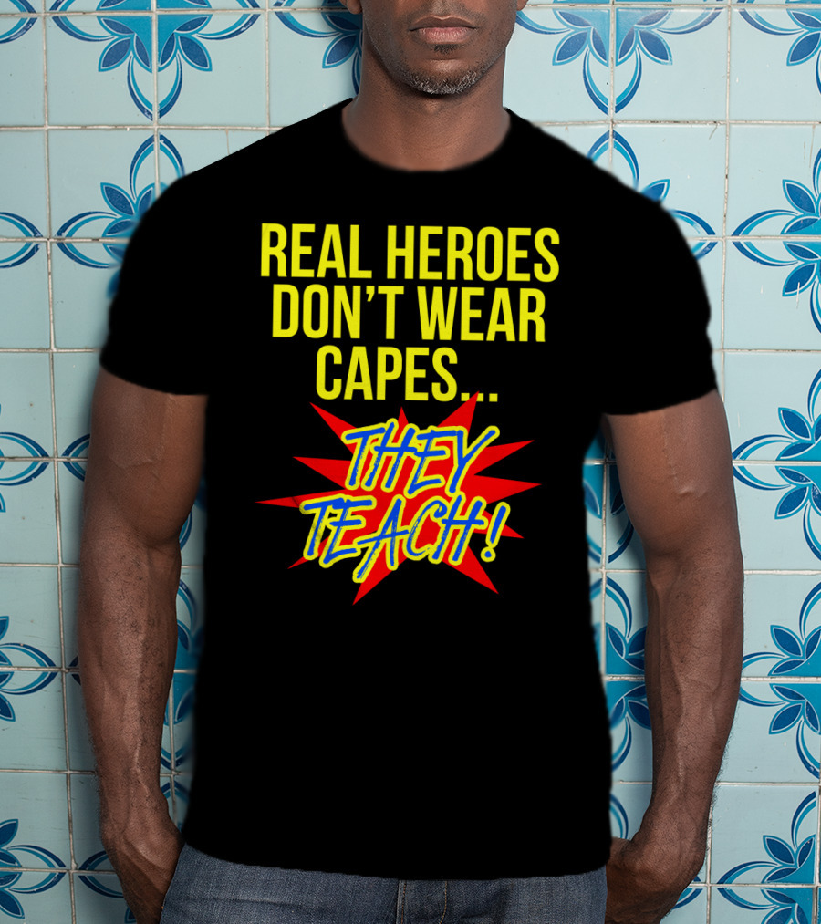 Real Heroes Don't Wear Capes They Teach T-Shirt