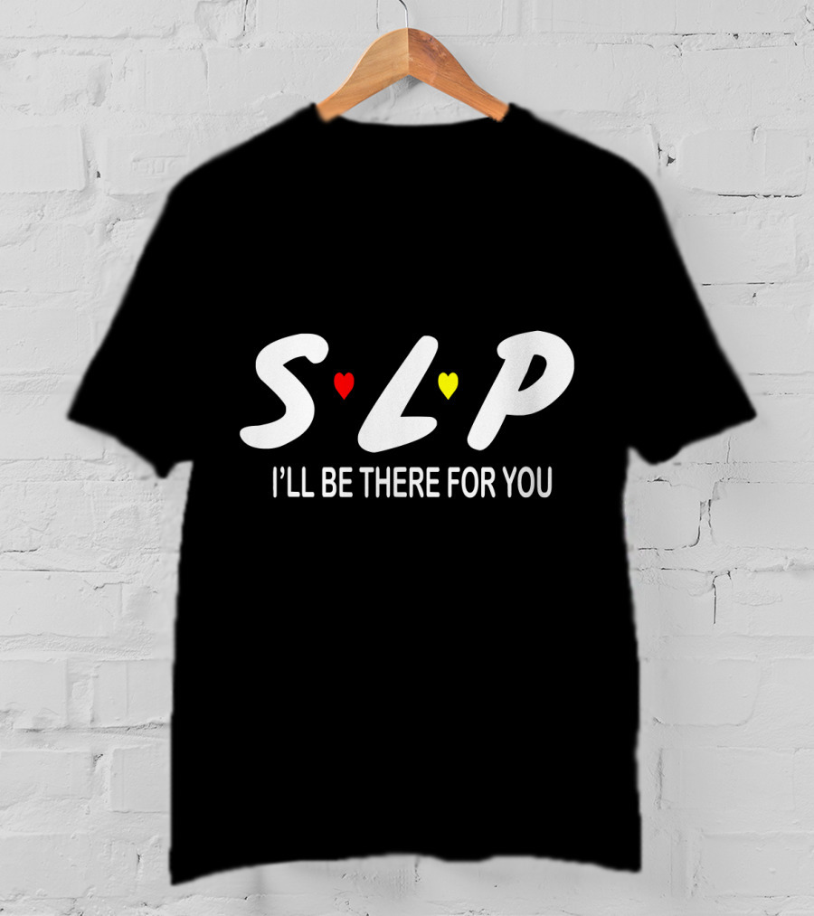 SLP I'll Be There For You Speech Therapist T-Shirt