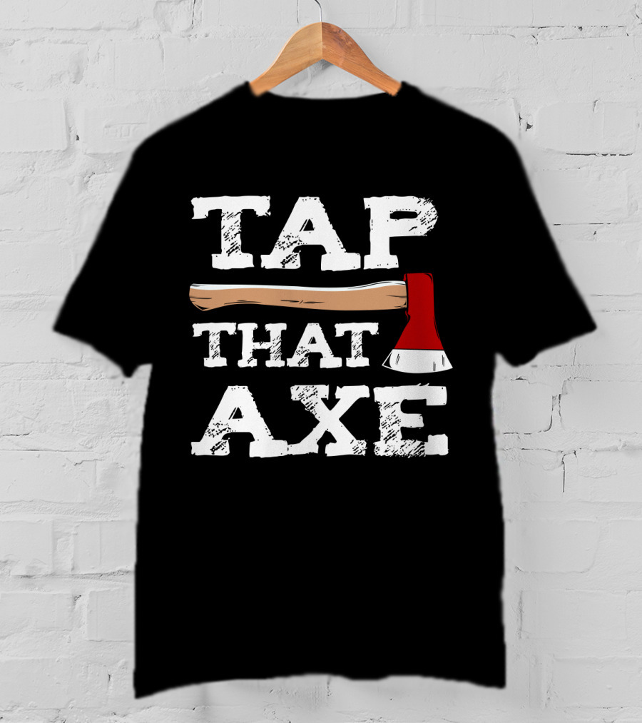 Tap That Axe Wear This Axe Throwing Text Image T-Shirt