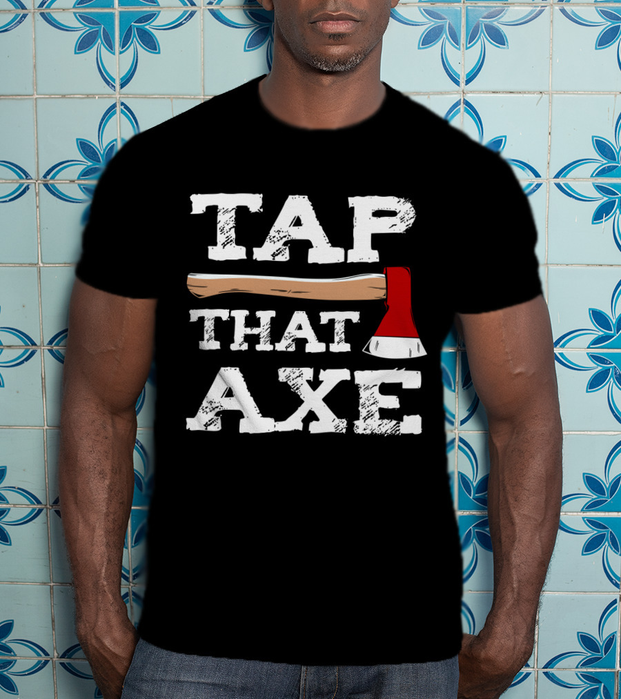 Tap That Axe Wear This Axe Throwing Text Image T-Shirt