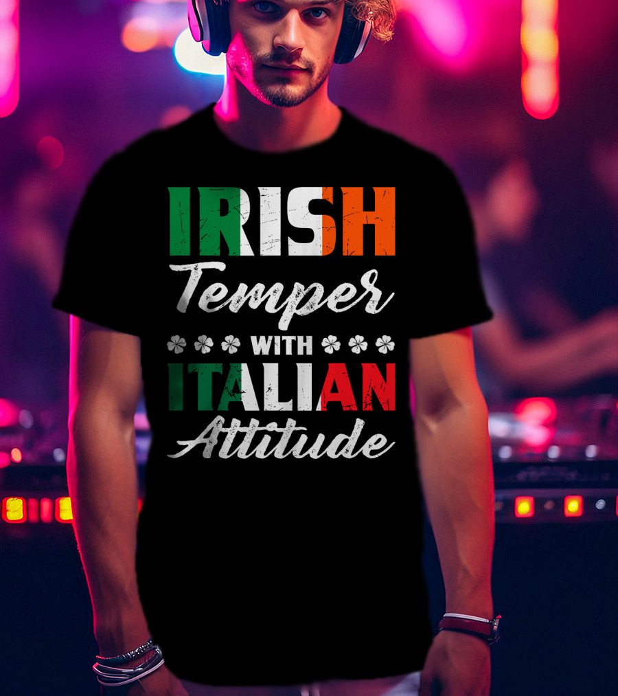 Irish Temper With Italian Attitude Irish Italian T-Shirt