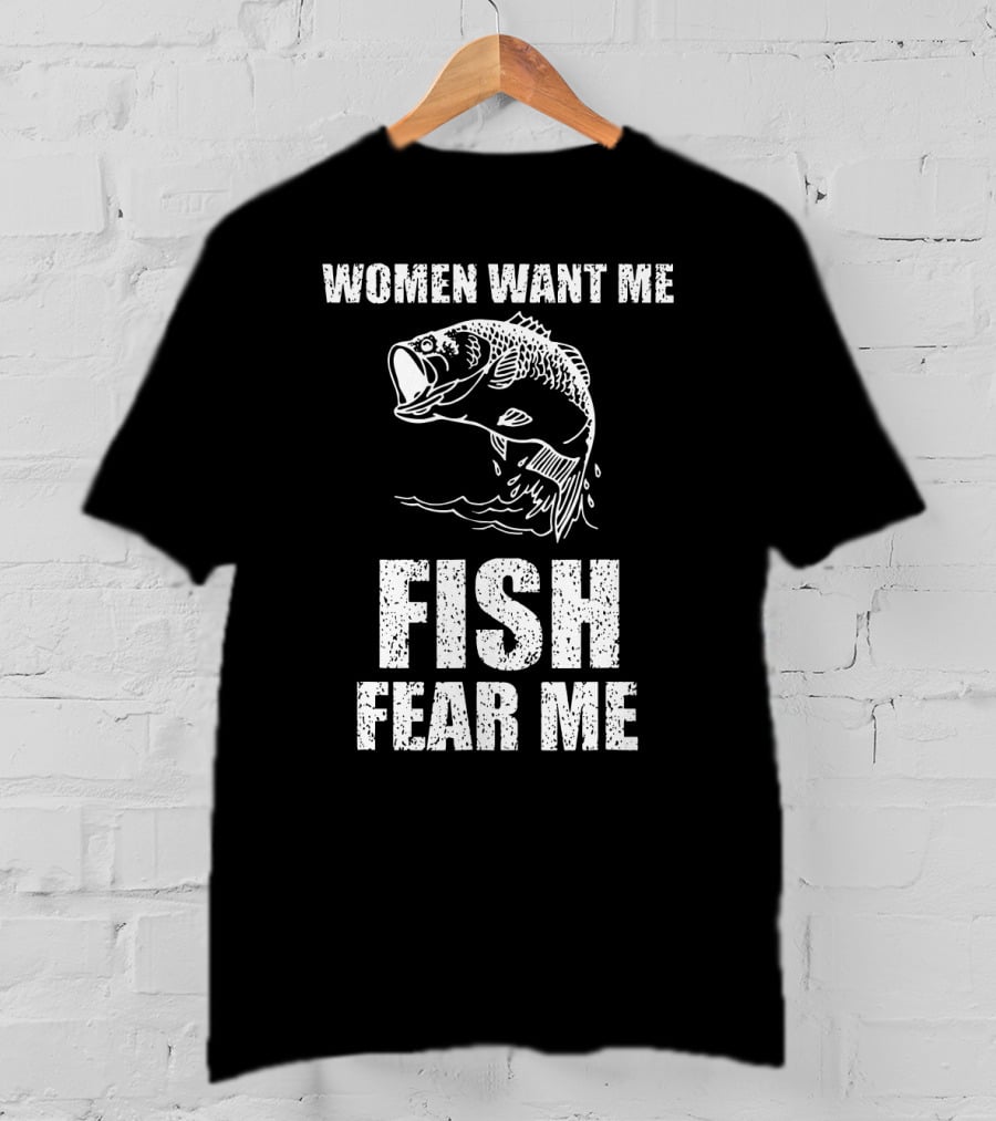 Women Want Me Fish Fear Me Fishing Bass Humor T-Shirt