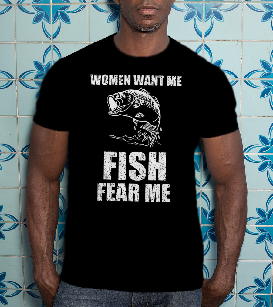 Women Want Me Fish Fear Me Fishing Bass Humor T-Shirt