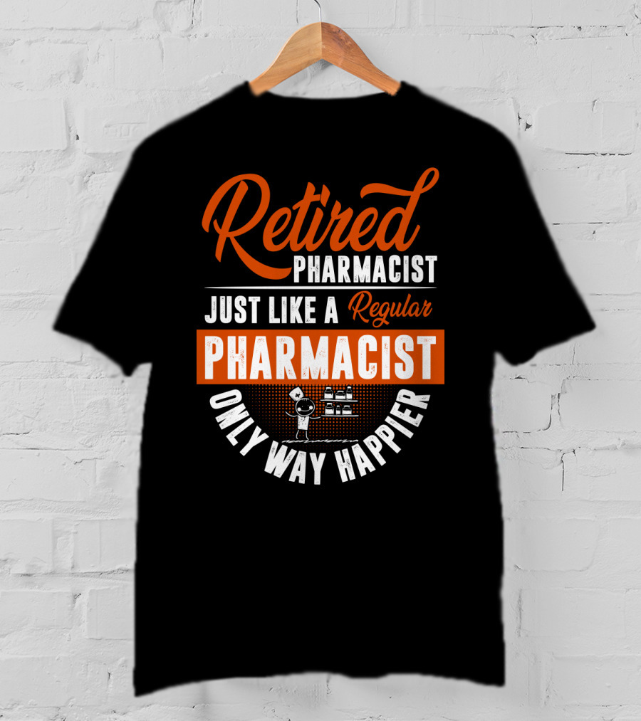 Retired Pharmacist Just Like A Regular Pharmacist Only Way Happier T-Shirt
