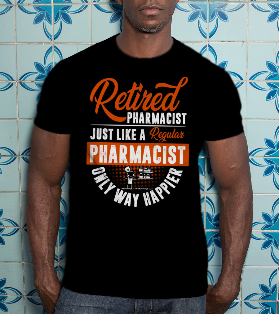 Retired Pharmacist Just Like A Regular Pharmacist Only Way Happier T-Shirt