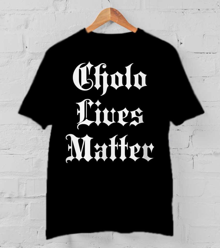 Cholo Lives Matter Old English Style Humor T-Shirt