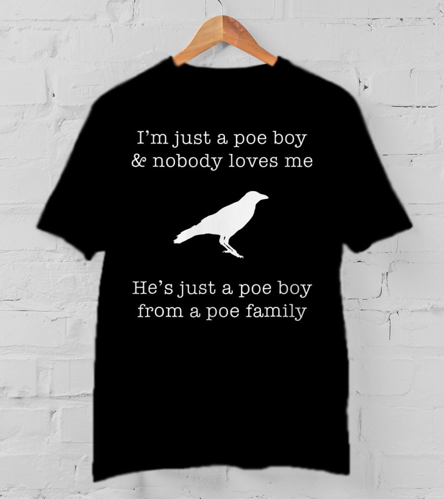 I'm Just A Poe Boy And Nobody Loves Me Edgar Allen Poe Nevermore Raven Family T-Shirt