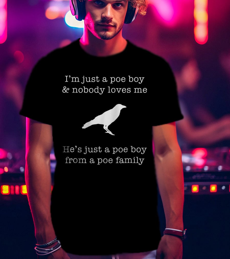 I'm Just A Poe Boy And Nobody Loves Me Edgar Allen Poe Nevermore Raven Family T-Shirt