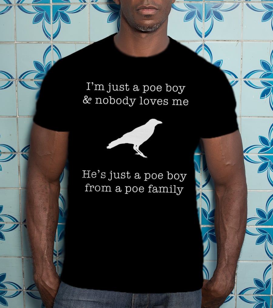 I'm Just A Poe Boy And Nobody Loves Me Edgar Allen Poe Nevermore Raven Family T-Shirt