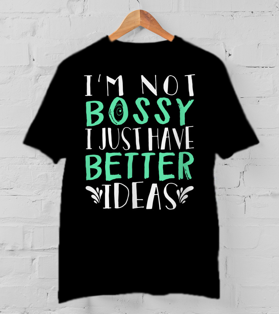 I'm Not Bossy I Just Have Better Ideas Whimsical Typography Playful Font T-Shirt