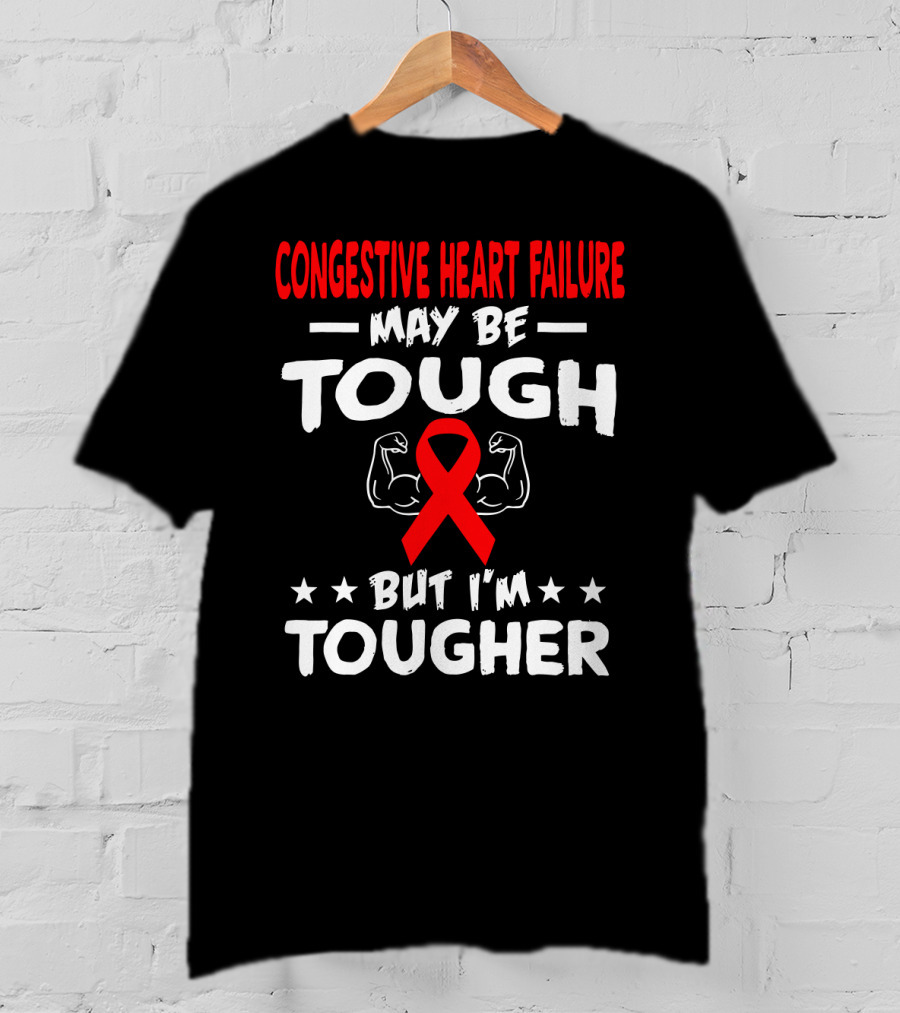 Congestive Heart Failure May Be Tough But I'm Tougher T-Shirt