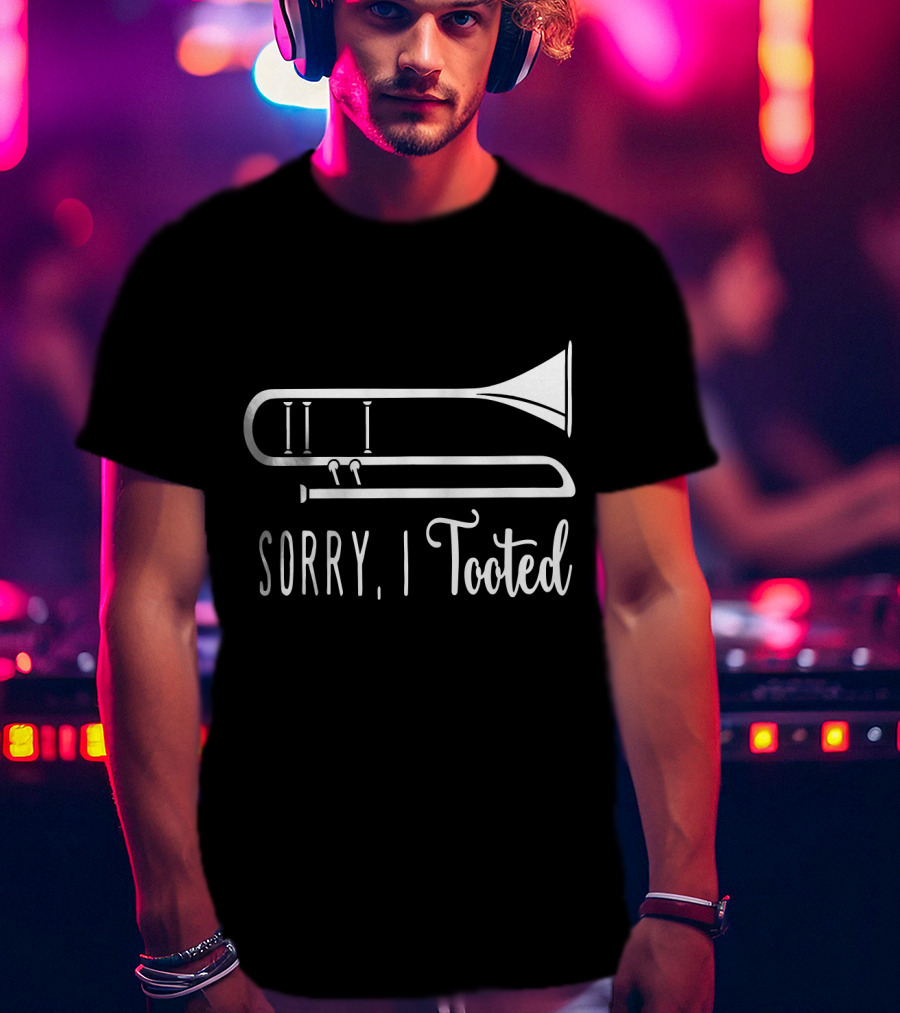 Sorry I Tooted Trombone T-Shirt