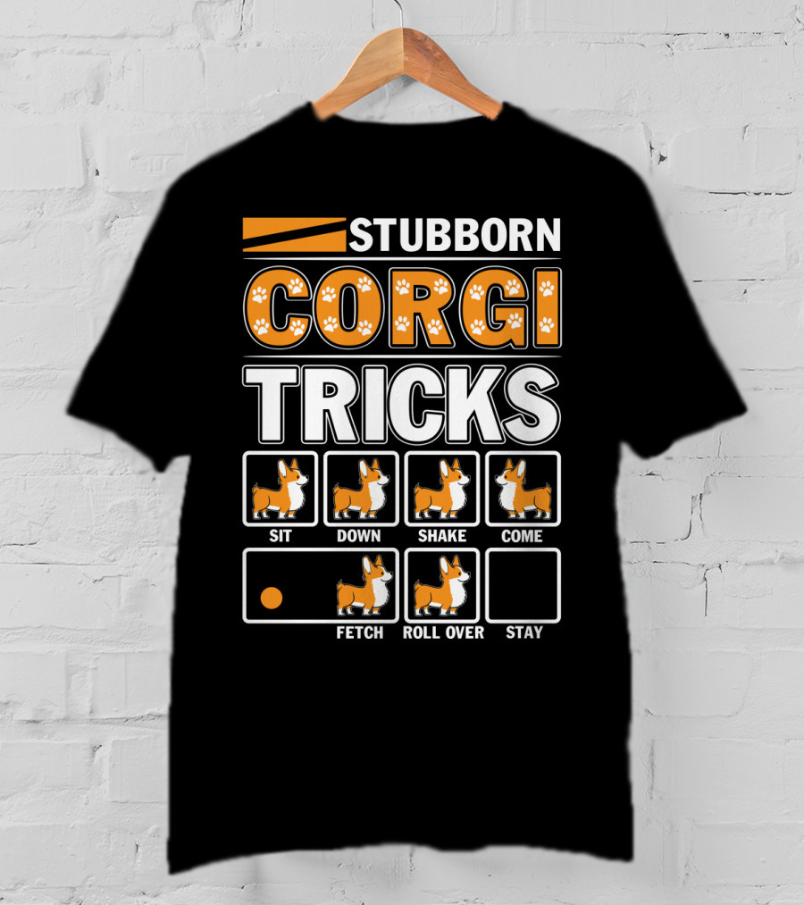 Stubborn Corgi Tricks Sit Down Shake Come Fetch Roll Over Stay T-Shirt