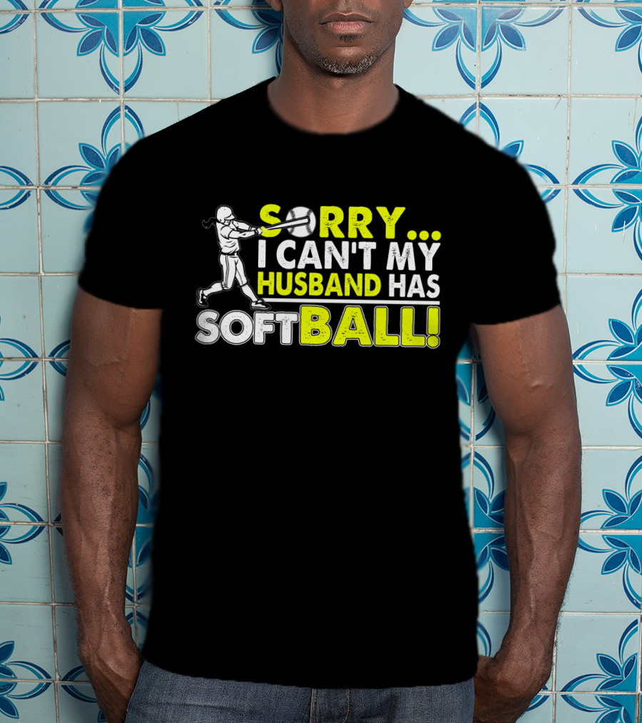 Sorry I Can't My Husband Has SOFTBALL Batter T-Shirt