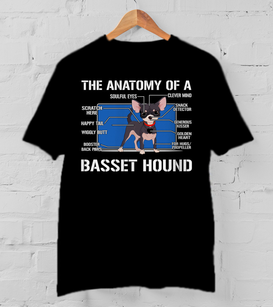 The Anatomy Of A Basset Hound Soulful Eyes Clever Mind Scratch Here Snack Detector Happy Tail Generous Kisser Wiggly Butt Golden Heart Booster Back Paws For Hugs Propeller T-Shirt