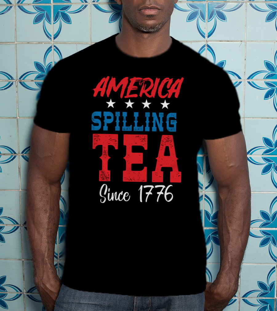 America Spilling Tea Since 1776 Funny July Stars T-Shirt