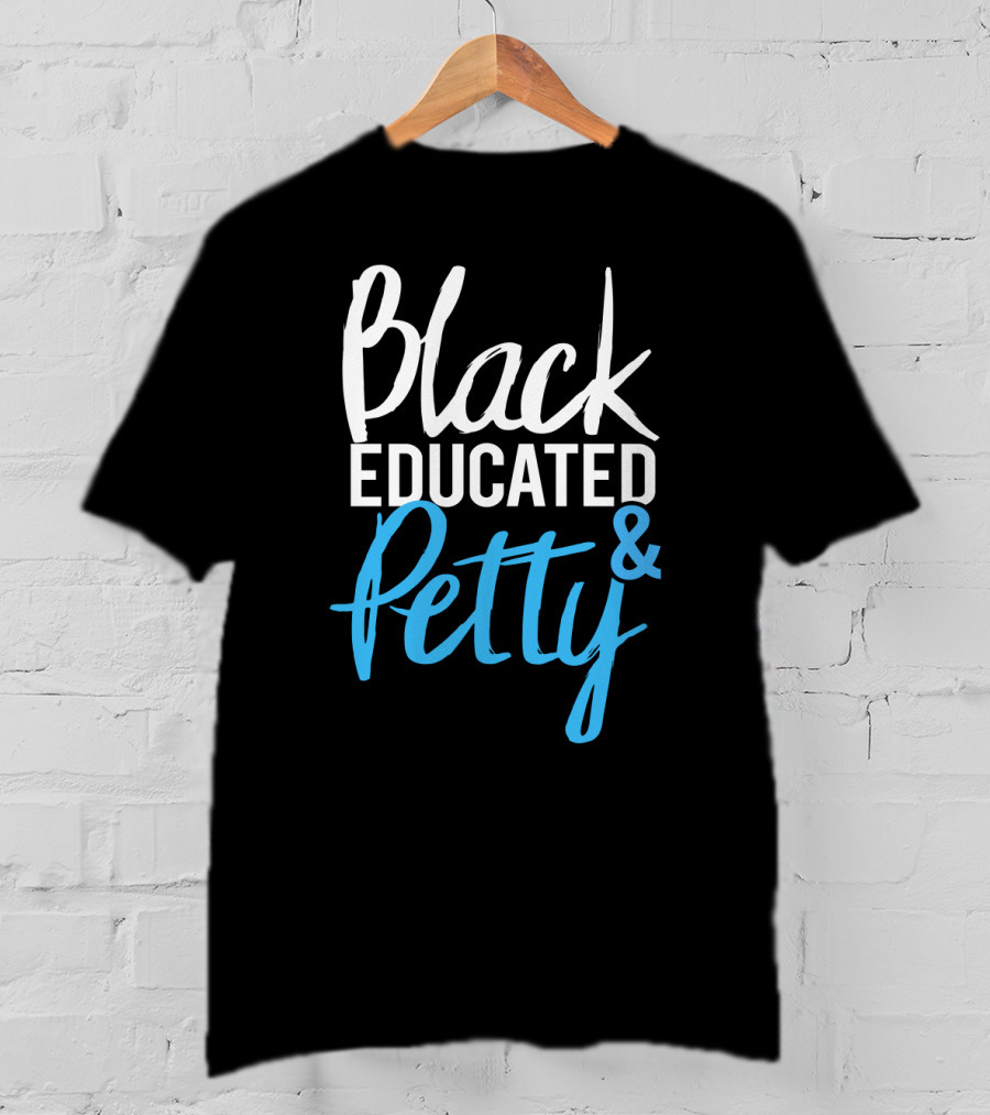 Black Educated And Petty T-Shirt